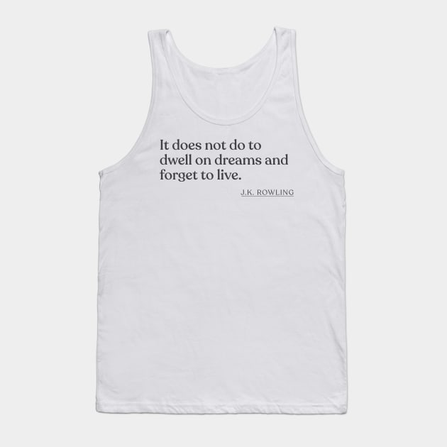 J.K. Rowling - It does not do to dwell on dreams and forget to live. Tank Top by Book Quote Merch